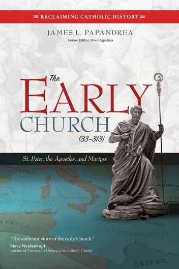 The Early Church (33–313) St. Peter, the Apostles, and Martyrs