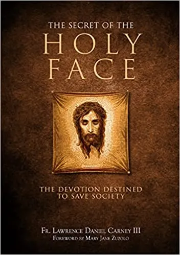 The Secret of the Holy Face: The Devotion Destined to Save Society